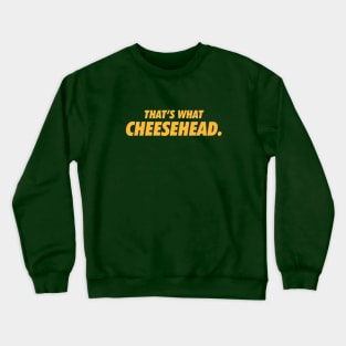 That's what cheesehead. Crewneck Sweatshirt